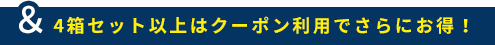 4箱セット以上はクーポン利用でさらにお得!